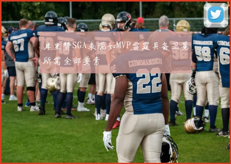 库里赞SGA表现如MVP雷霆具备卫冕所需全部要素