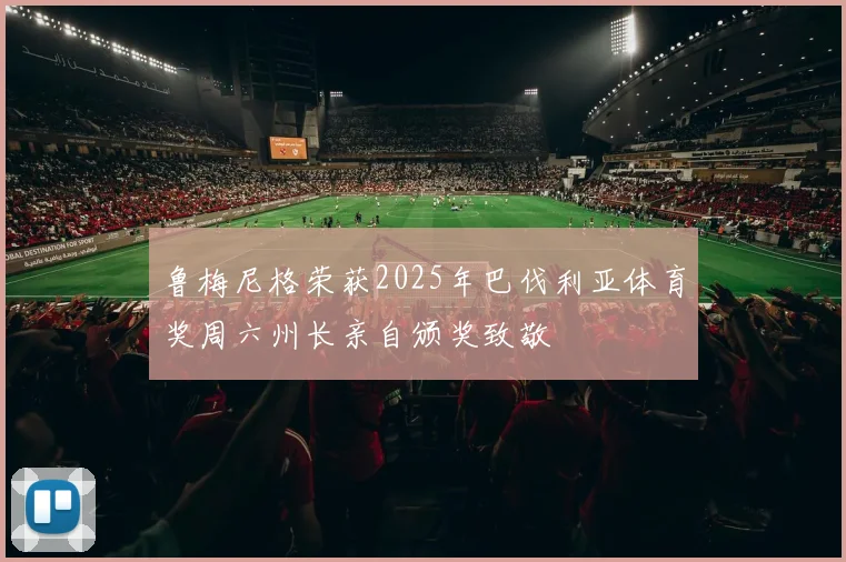 鲁梅尼格荣获2025年巴伐利亚体育奖周六州长亲自颁奖致敬