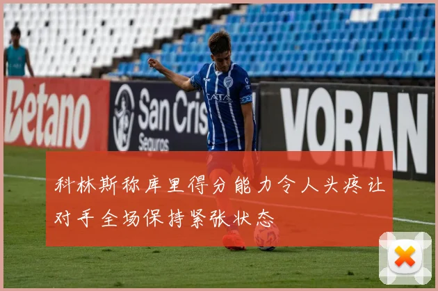 科林斯称库里得分能力令人头疼让对手全场保持紧张状态