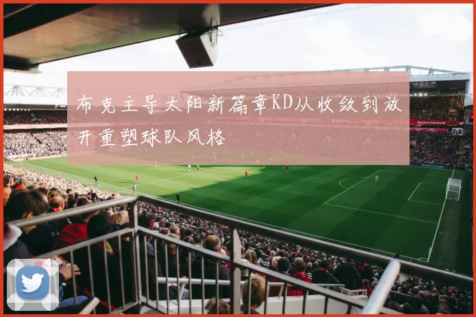 布克主导太阳新篇章KD从收敛到放开重塑球队风格