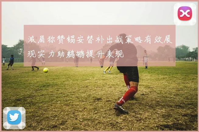 浓眉称赞锡安替补出战策略有效展现实力助鹈鹕提升表现