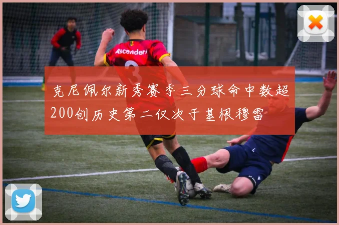 克尼佩尔新秀赛季三分球命中数超200创历史第二仅次于基根穆雷